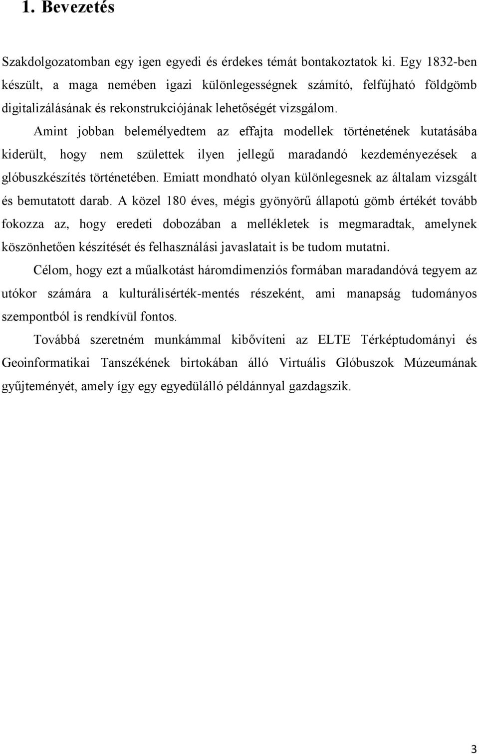 Amint jobban belemélyedtem az effajta modellek történetének kutatásába kiderült, hogy nem születtek ilyen jellegű maradandó kezdeményezések a glóbuszkészítés történetében.