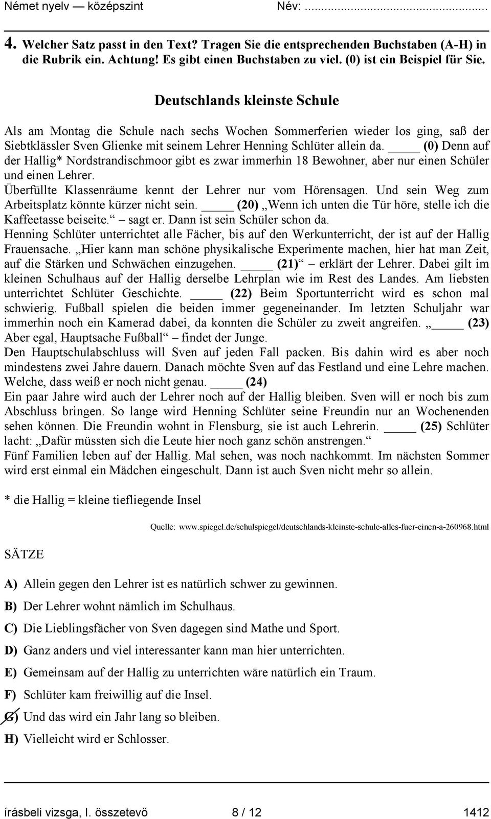 (0) Denn auf der Hallig* Nordstrandischmoor gibt es zwar immerhin 18 Bewohner, aber nur einen Schüler und einen Lehrer. Überfüllte Klassenräume kennt der Lehrer nur vom Hörensagen.