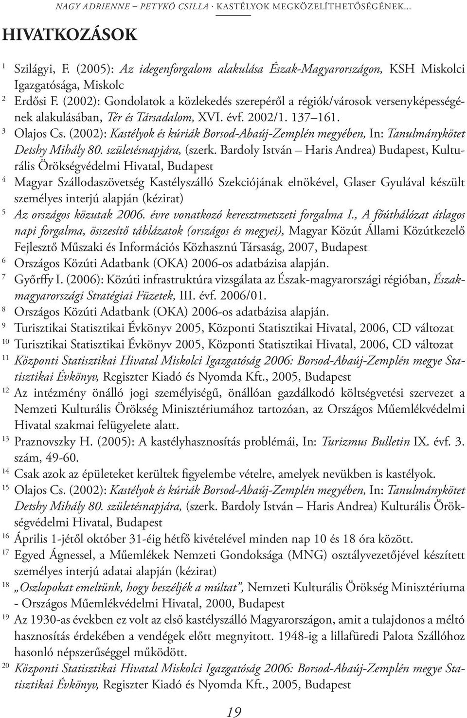 (2002): Kastélyok és kúriák Borsod-Abaúj-Zemplén megyében, In: Tanulmánykötet Detshy Mihály 80. születésnapjára, (szerk.