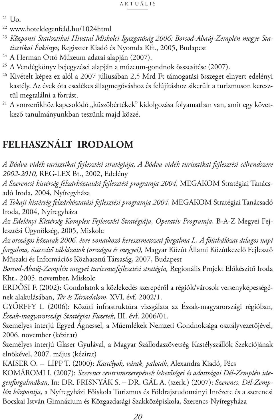 26 Kivételt képez ez alól a 2007 júliusában 2,5 Mrd Ft támogatási összeget elnyert edelényi kastély.