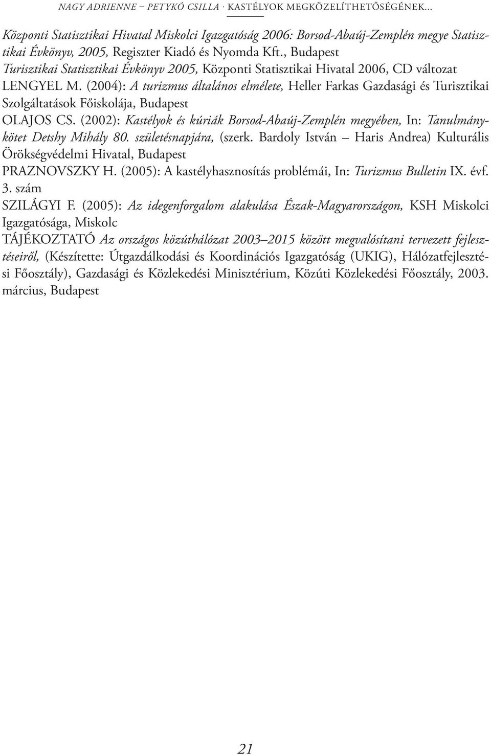 , Budapest Turisztikai Statisztikai Évkönyv 2005, Központi Statisztikai Hivatal 2006, CD változat LENGYEL M.