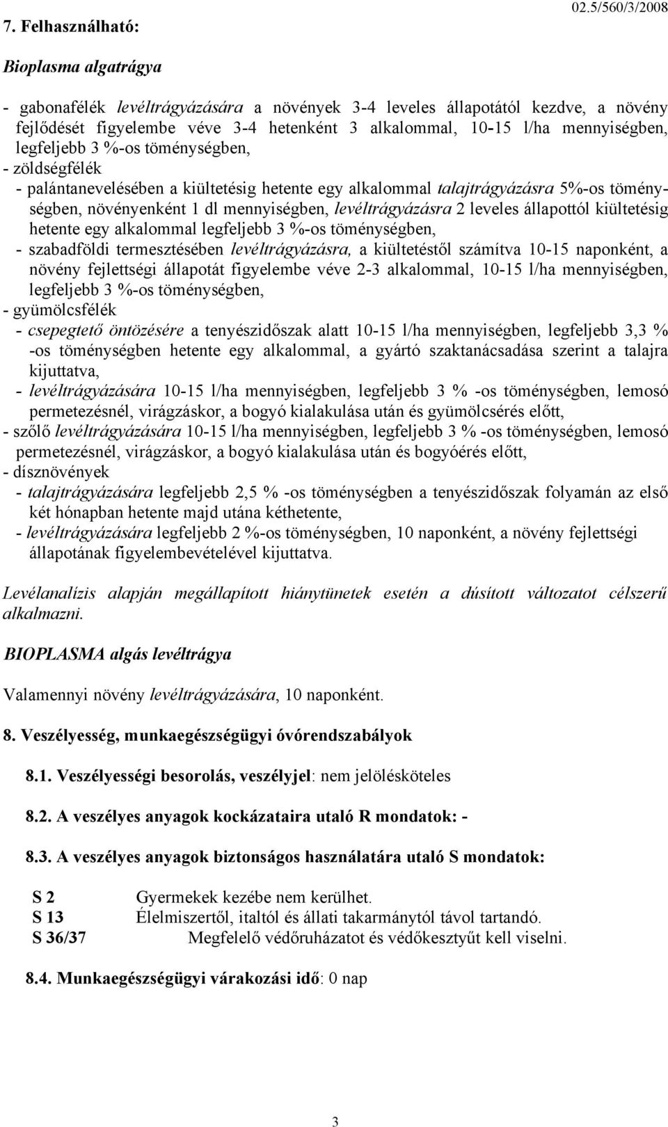 legfeljebb 3 %-os töménységben, - zöldségfélék - palántanevelésében a kiültetésig hetente egy alkalommal talajtrágyázásra 5%-os töménységben, növényenként 1 dl mennyiségben, levéltrágyázásra 2