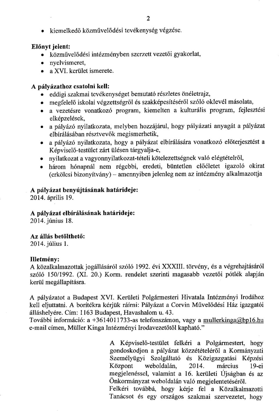 kiemelten a kulturális program, fejlesztési elképzelések, a pályázó nyilatkozata, melyben hozzájárul, hogy pályázati anyagát a pályázat elbírálásában résztvevők megismerhetik, a pályázó nyilatkozata,