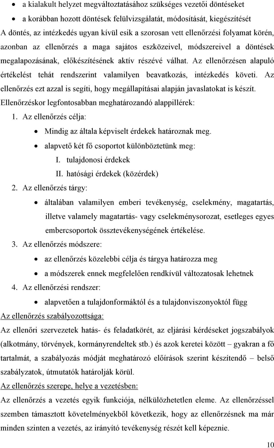 Az ellenőrzésen alapuló értékelést tehát rendszerint valamilyen beavatkozás, intézkedés követi. Az ellenőrzés ezt azzal is segíti, hogy megállapításai alapján javaslatokat is készít.