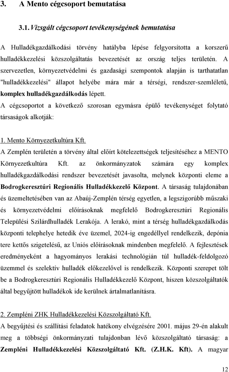 A szervezetlen, környezetvédelmi és gazdasági szempontok alapján is tarthatatlan "hulladékkezelési" állapot helyébe mára már a térségi, rendszer-szemléletű, komplex hulladékgazdálkodás lépett.