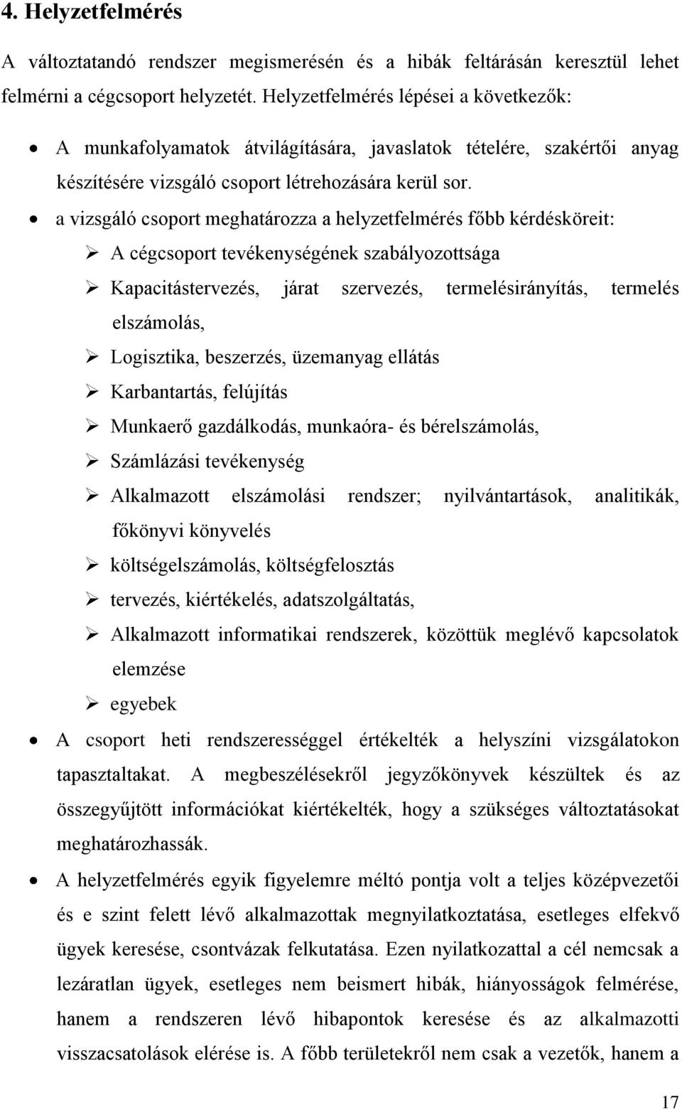 a vizsgáló csoport meghatározza a helyzetfelmérés főbb kérdésköreit: A cégcsoport tevékenységének szabályozottsága Kapacitástervezés, járat szervezés, termelésirányítás, termelés elszámolás,