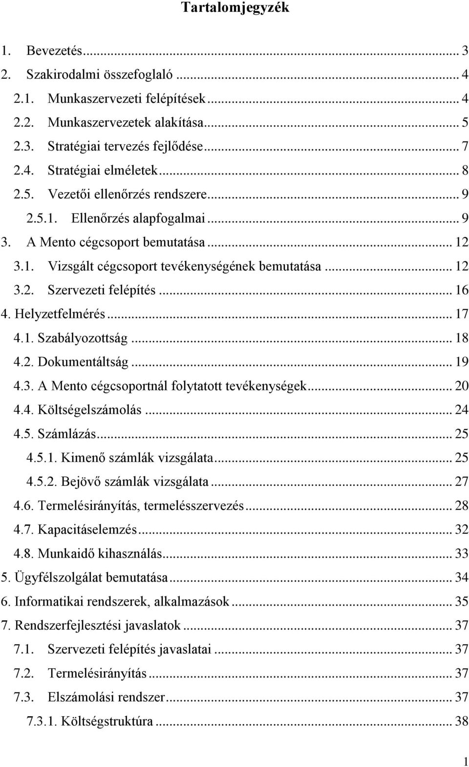 .. 16 4. Helyzetfelmérés... 17 4.1. Szabályozottság... 18 4.2. Dokumentáltság... 19 4.3. A Mento cégcsoportnál folytatott tevékenységek... 20 4.4. Költségelszámolás... 24 4.5. Számlázás... 25 4.5.1. Kimenő számlák vizsgálata.