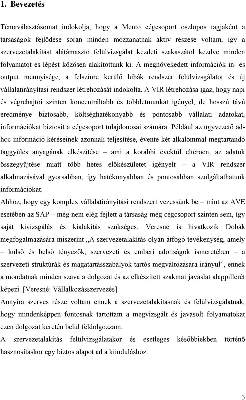 A megnövekedett információk in- és output mennyisége, a felszínre kerülő hibák rendszer felülvizsgálatot és új vállalatirányítási rendszer létrehozását indokolta.