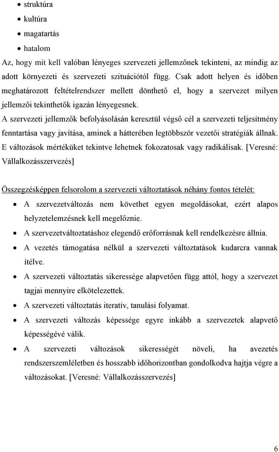 A szervezeti jellemzők befolyásolásán keresztül végső cél a szervezeti teljesítmény fenntartása vagy javítása, aminek a hátterében legtöbbször vezetői stratégiák állnak.