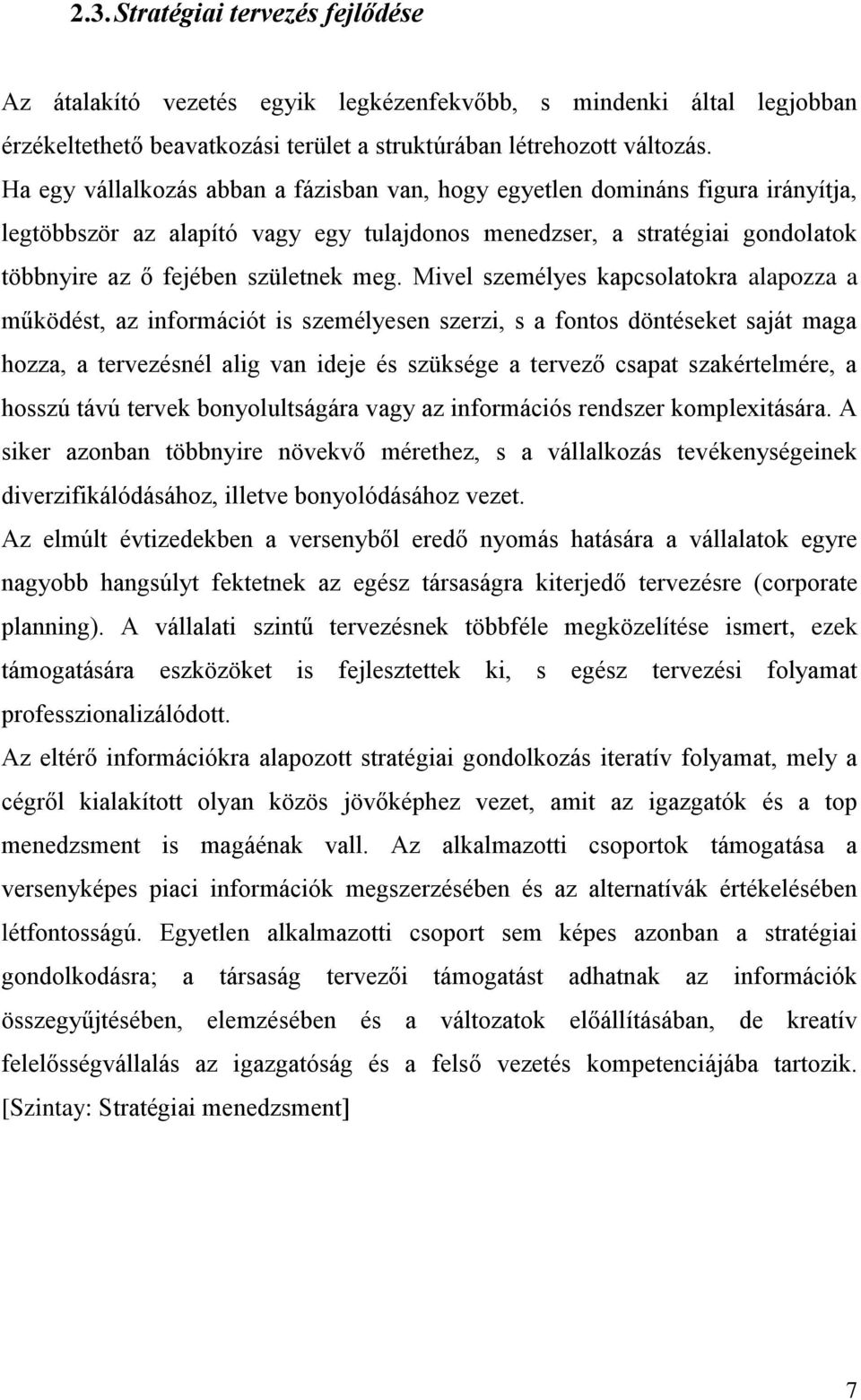 Mivel személyes kapcsolatokra alapozza a működést, az információt is személyesen szerzi, s a fontos döntéseket saját maga hozza, a tervezésnél alig van ideje és szüksége a tervező csapat