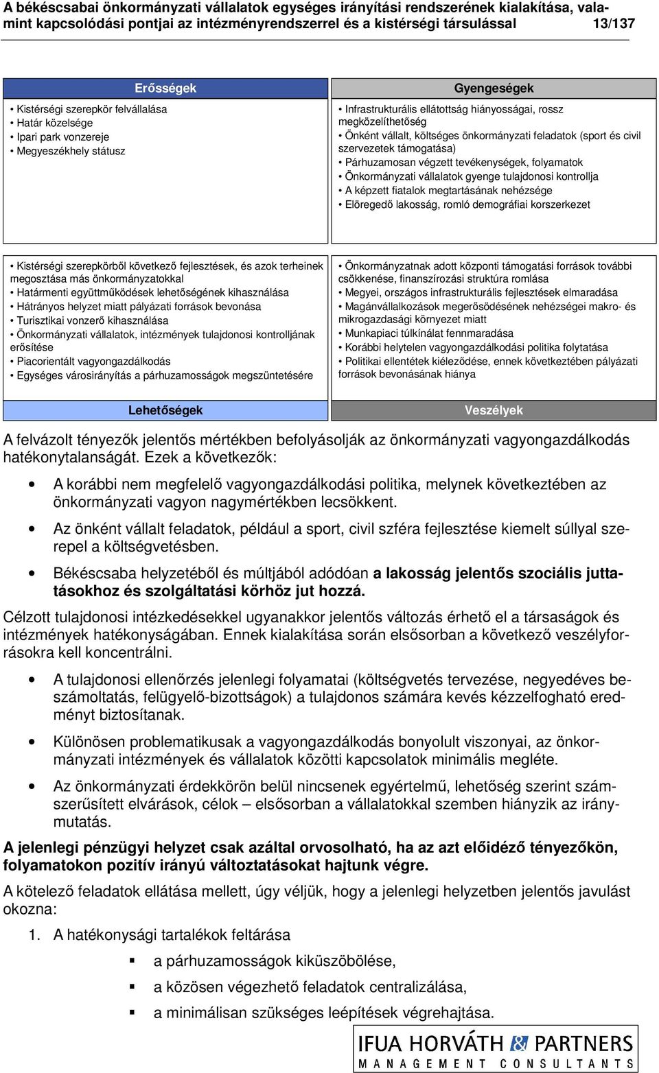 folyamatok Önkormányzati vállalatok gyenge tulajdonosi kontrollja A képzett fiatalok megtartásának nehézsége Elöregedı lakosság, romló demográfiai korszerkezet Kistérségi szerepkörbıl következı