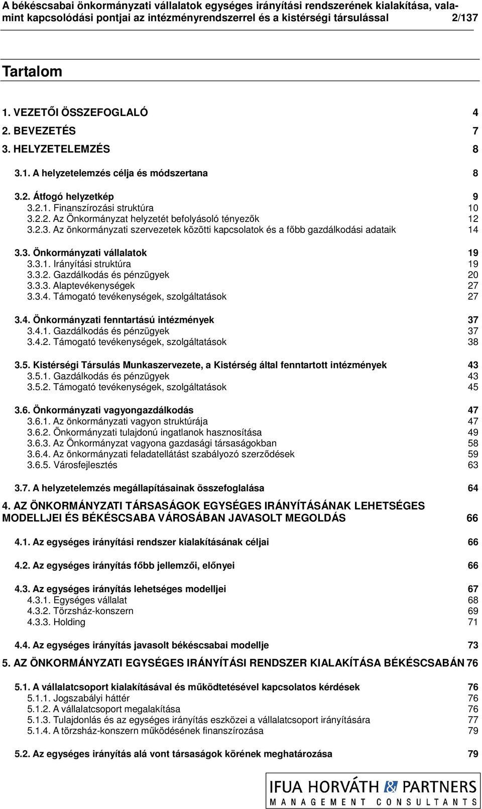 3.1. Irányítási struktúra 19 3.3.2. Gazdálkodás és pénzügyek 20 3.3.3. Alaptevékenységek 27 3.3.4. Támogató tevékenységek, szolgáltatások 27 3.4. Önkormányzati fenntartású intézmények 37 3.4.1. Gazdálkodás és pénzügyek 37 3.