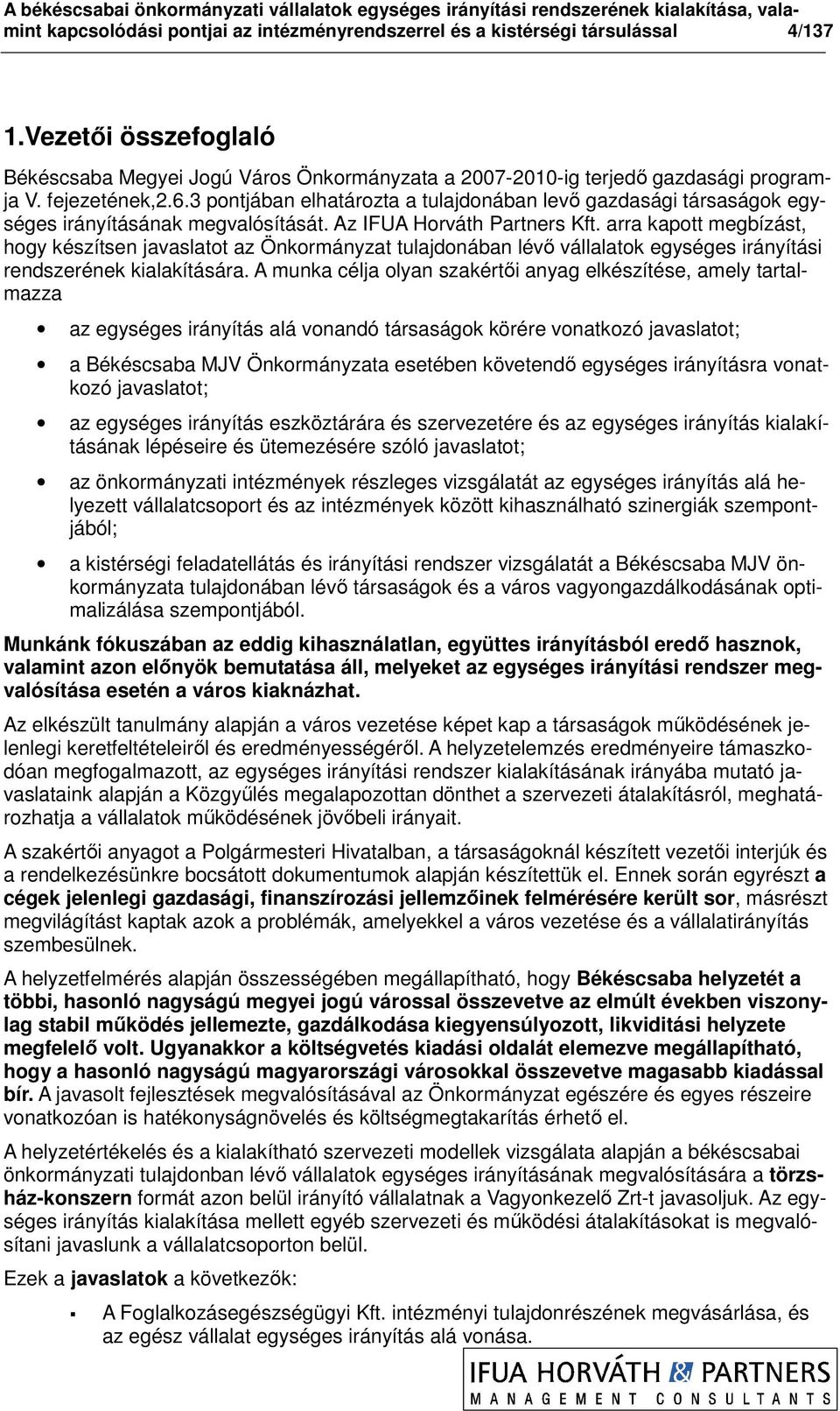 arra kapott megbízást, hogy készítsen javaslatot az Önkormányzat tulajdonában lévı vállalatok egységes irányítási rendszerének kialakítására.