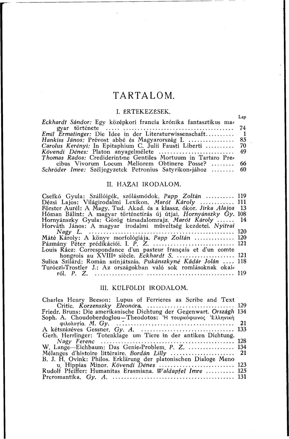 Kerényi: In Epitaphium C. Julii Fausti Liberti 70 Kövendi Dénes: Platón anyagelmélete 49 Thomas Rados: Crediderint*ne Gentiles Mortuum in Tartaro Pres cibus Vivorum Locum Meliorem Obtinere Posse?