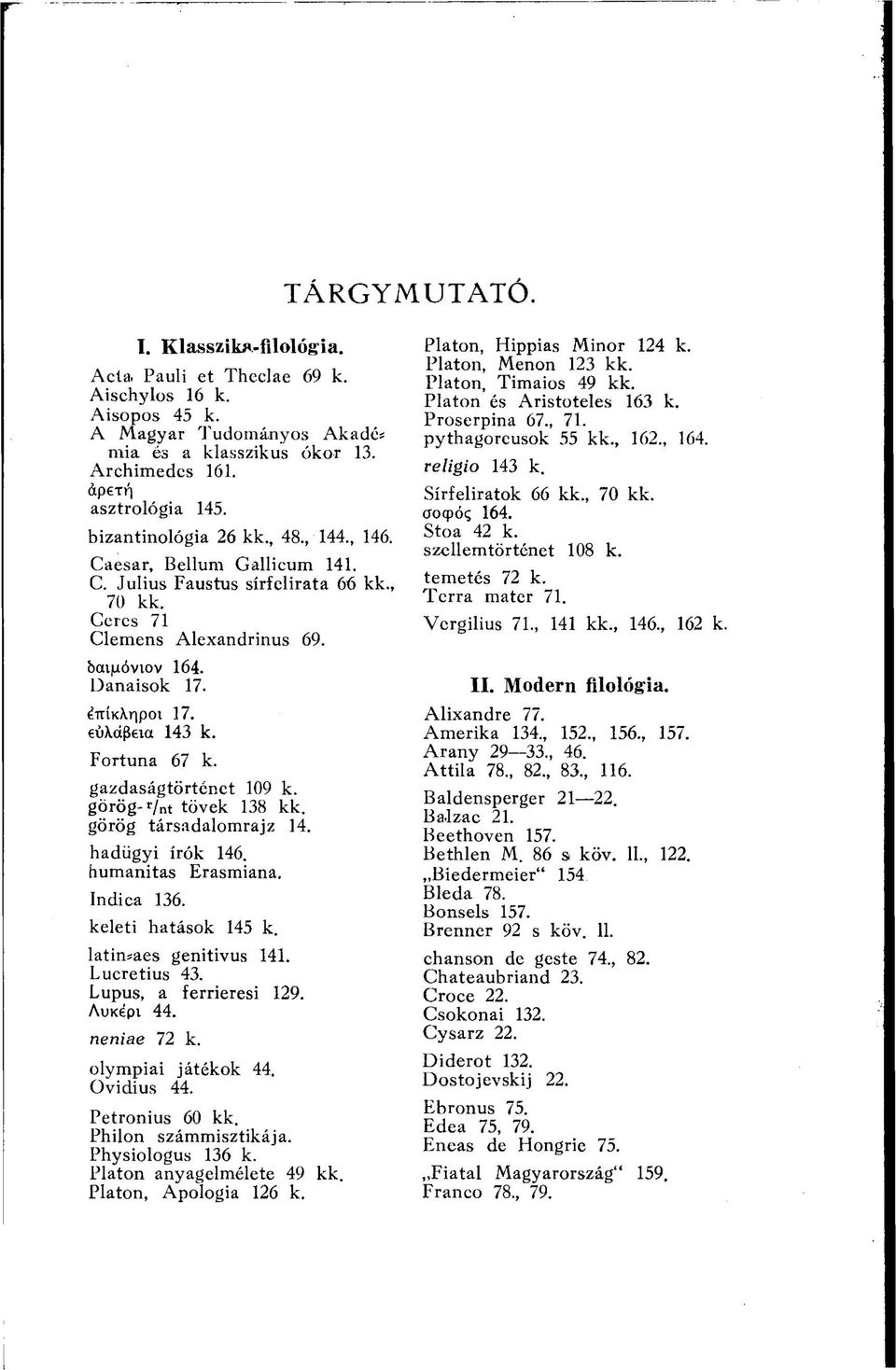eüxdßeia 143 k. Fortuna 67 k. gazdaságtörténet 109 k. görög- r/nt tövek 138 kk. görög társadalomrajz 14. hadügyi írók 146. humanitas Erasmiana. Indiea 136. keleti hatások 145 k.
