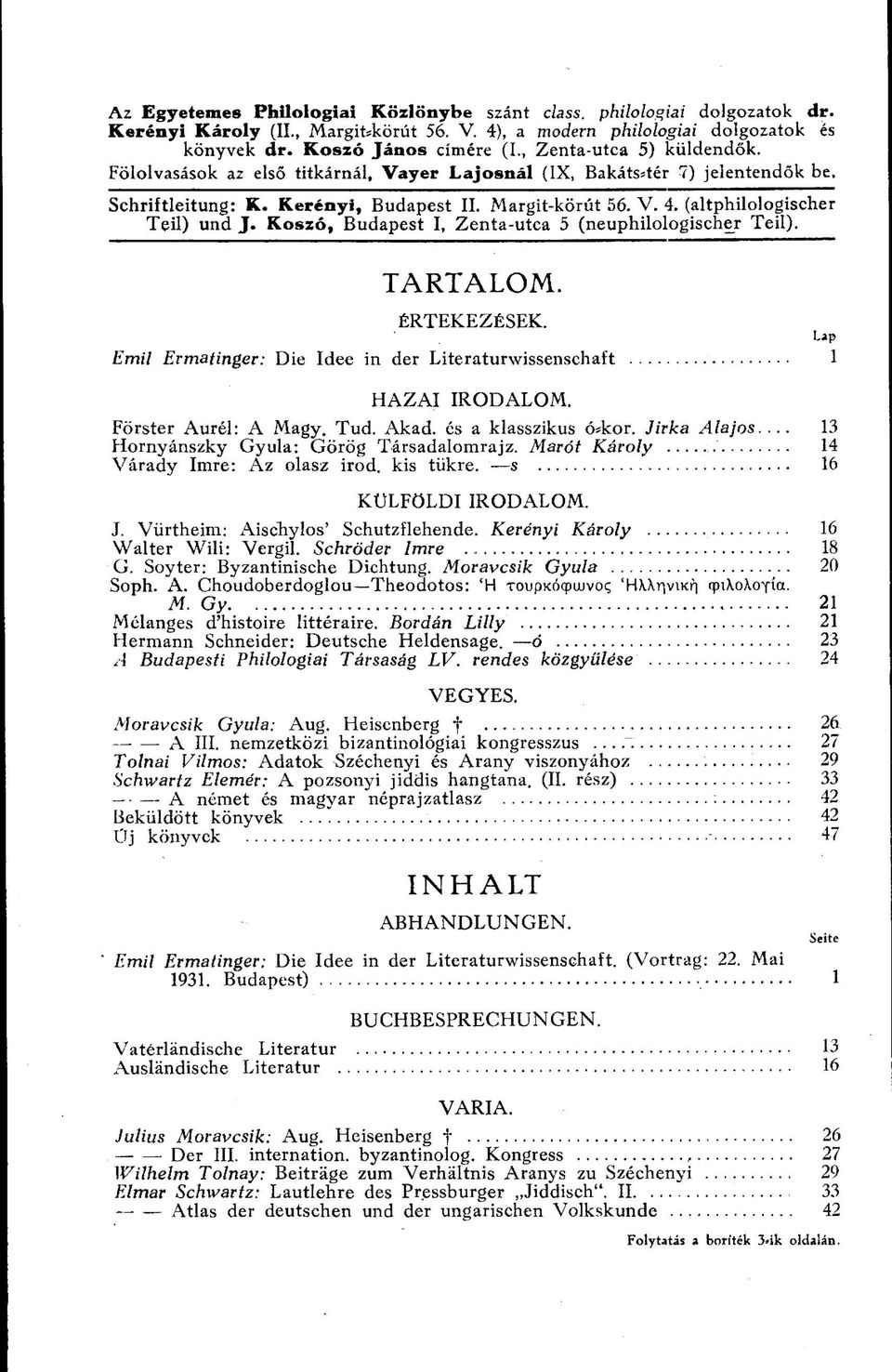 (altphilologischer Teil) und J. Koszó, Budapest I, Zenta-utca 5 (neuphilologischer Teil). TARTALOM. ÉRTEKEZÉSEK. Lap Emil Ermatinger: Die Idee in der Literaturwissenschaft 1 HAZAI IRODALOM.