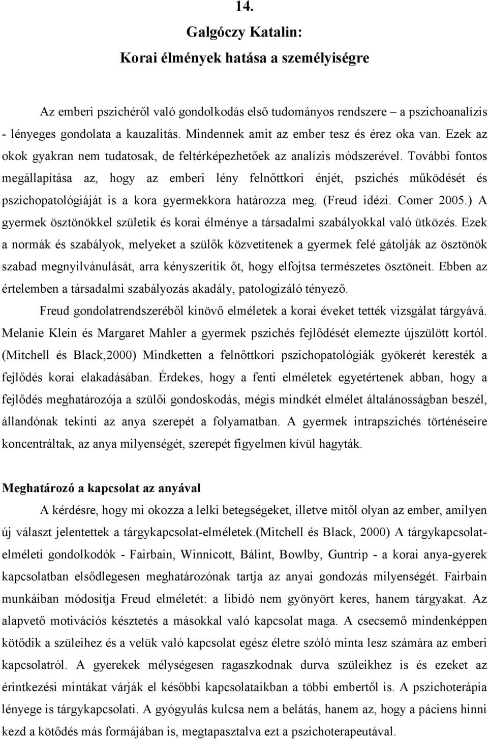 További fontos megállapítása az, hogy az emberi lény felnőttkori énjét, pszichés működését és pszichopatológiáját is a kora gyermekkora határozza meg. (Freud idézi. Comer 2005.