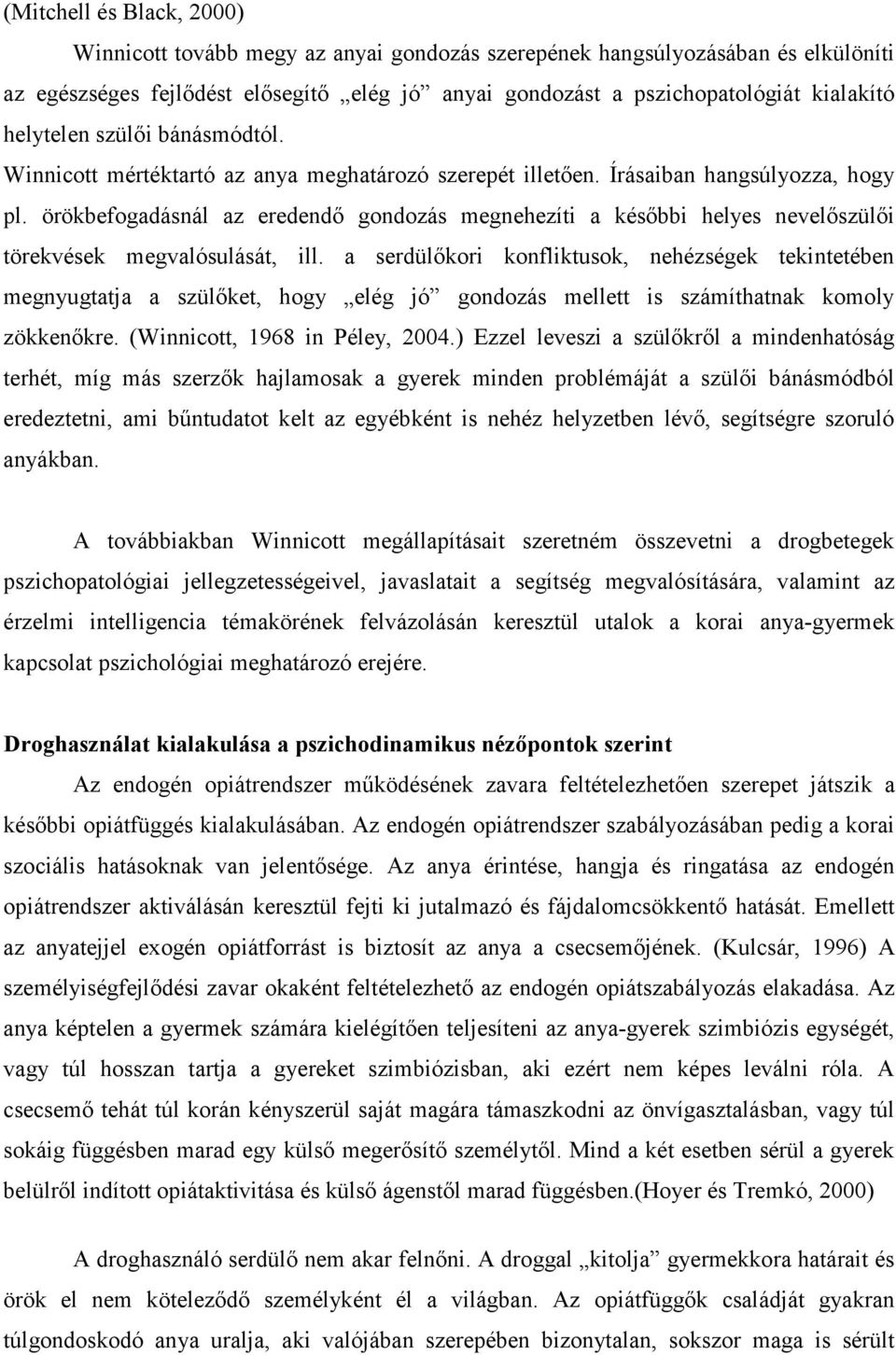 örökbefogadásnál az eredendő gondozás megnehezíti a későbbi helyes nevelőszülői törekvések megvalósulását, ill.
