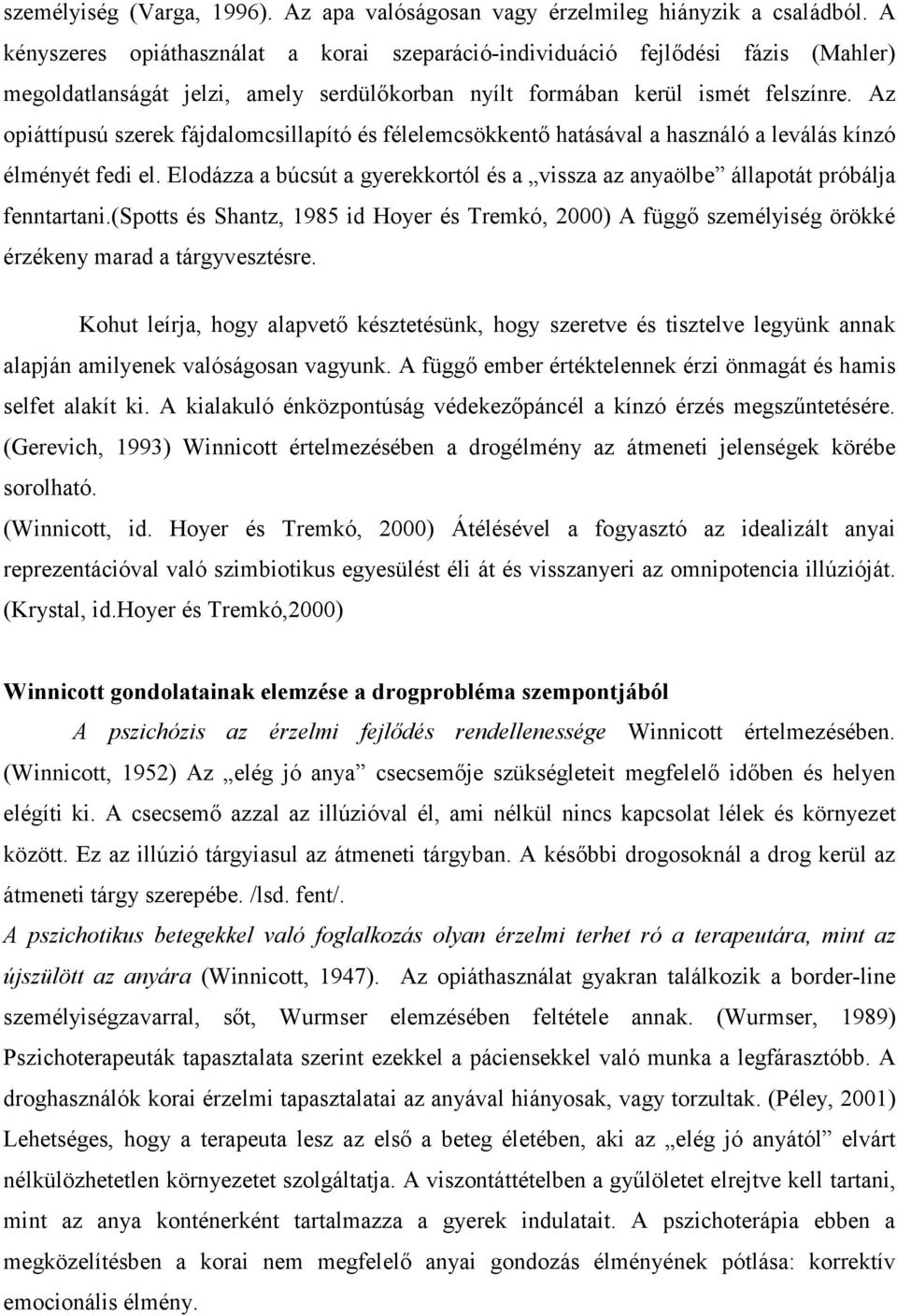 Az opiáttípusú szerek fájdalomcsillapító és félelemcsökkentő hatásával a használó a leválás kínzó élményét fedi el.