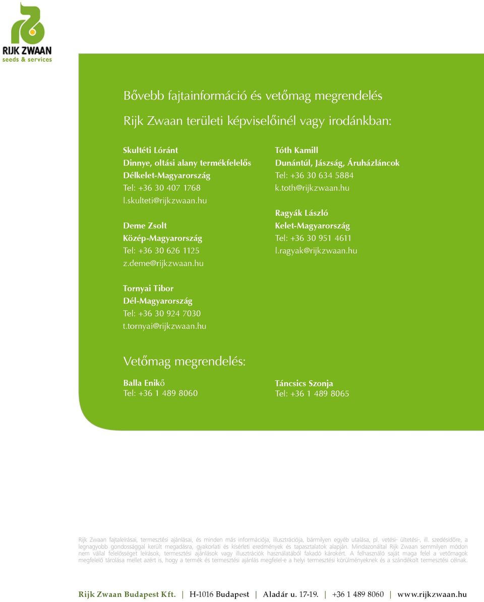 hu Ragyák László Kelet-Magyarország Tel: +36 30 951 4611 l.ragyak@rijkzwaan.hu Tornyai Tibor Dél-Magyarország Tel: +36 30 924 7030 t.tornyai@rijkzwaan.