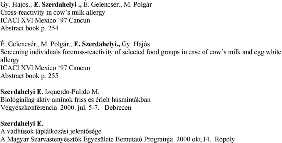 book p. 255 Szerdahelyi E. Izquerdo-Pulido M. Biológiailag aktív aminok friss és érlelt húsmintákban Vegyészkonferencia 2000. jul. 5-7.