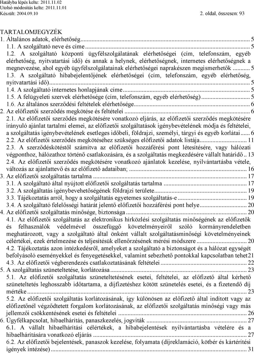 oldal, összesen: 93 TARTALOMJEGYZÉK 1. Általános adatok, elérhetőség... 5 1.1. A szolgáltató neve és címe... 5 1.2.