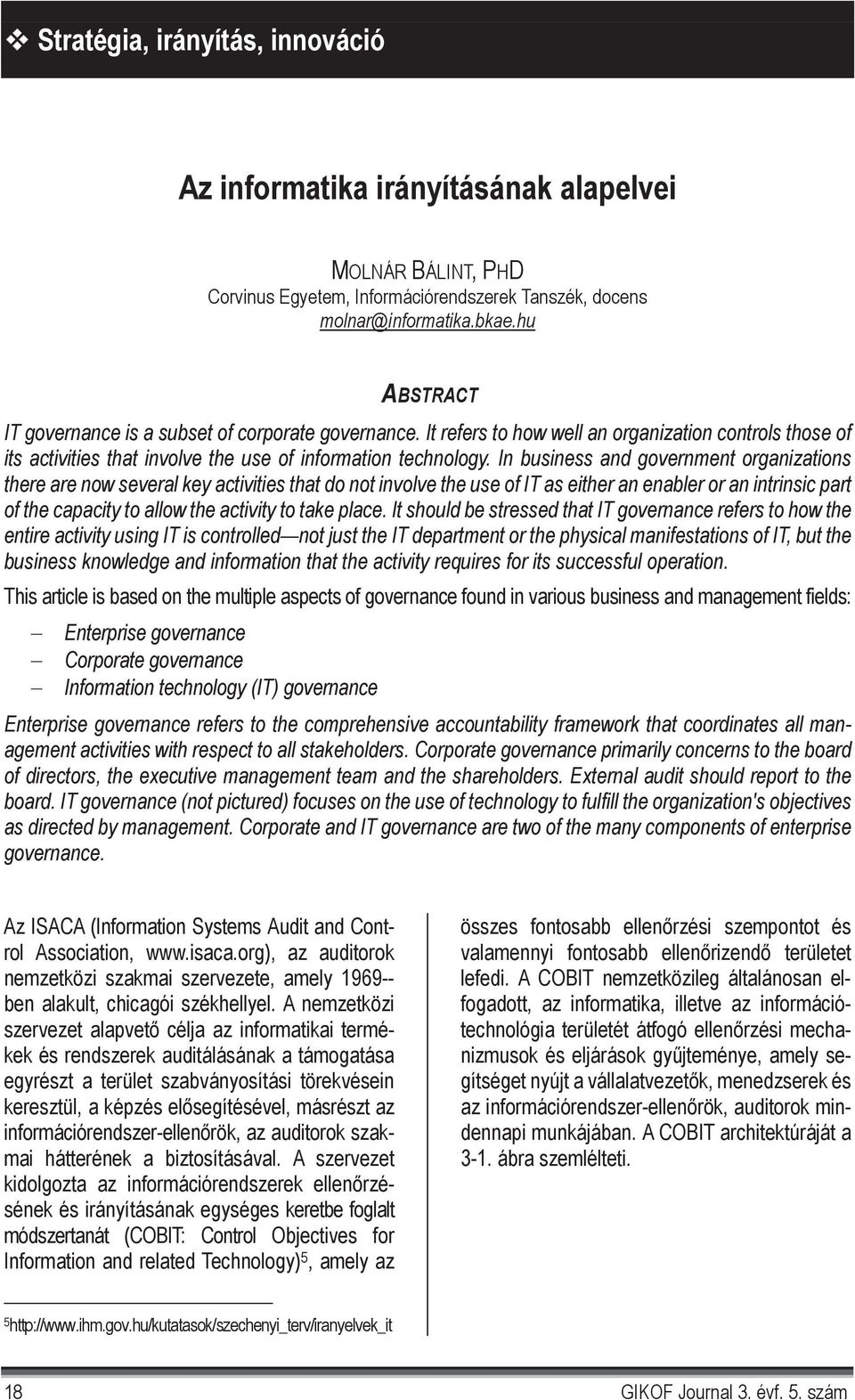 In business and government organizations there are now several key activities that do not involve the use of IT as either an enabler or an intrinsic part of the capacity to allow the activity to take