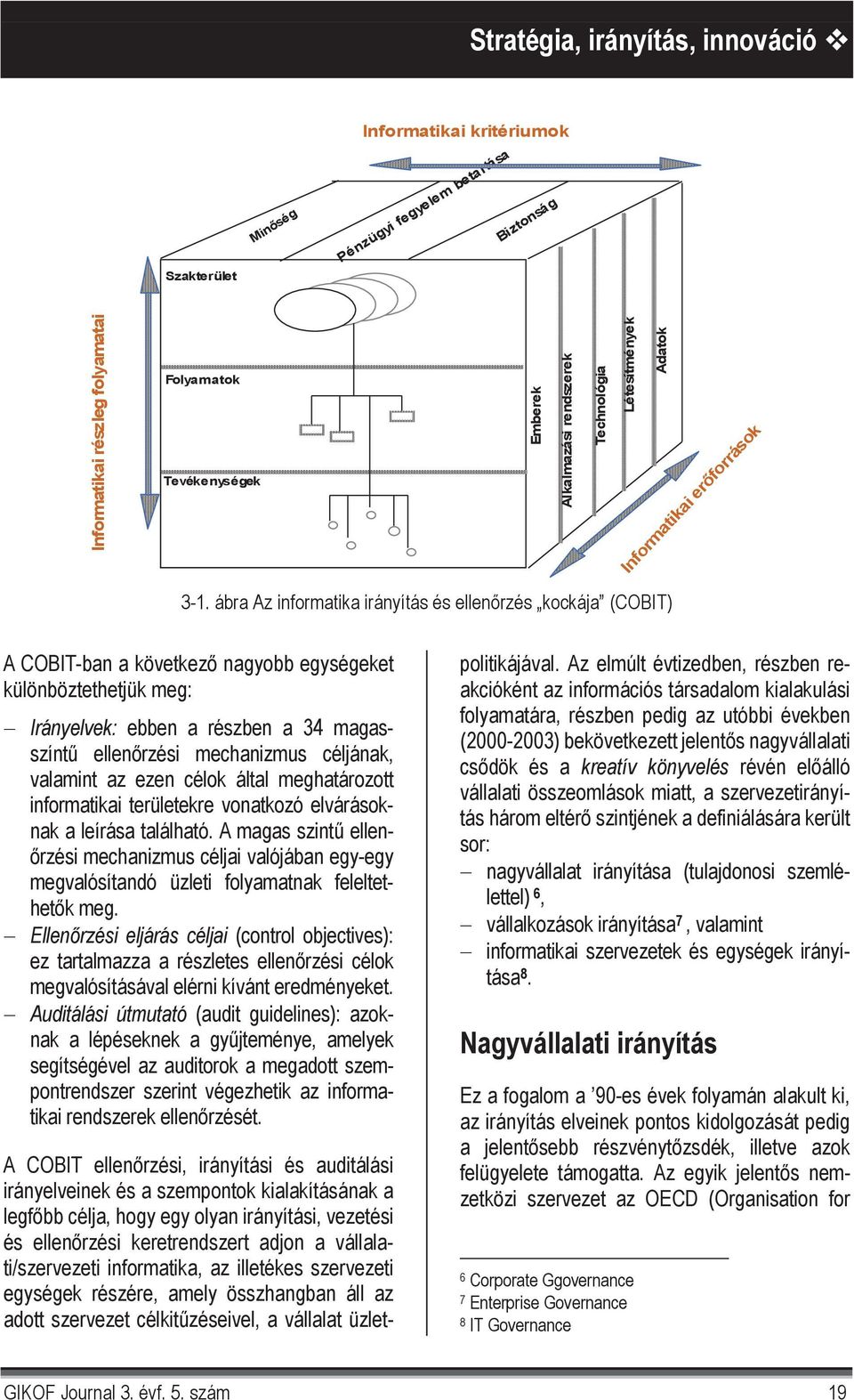 ábra Az informatika irányítás és ellen rzés kockája (COBIT) A COBIT-ban a következ nagyobb egységeket különböztethetjük meg: Irányelvek: ebben a részben a 34 magasszínt ellen rzési mechanizmus