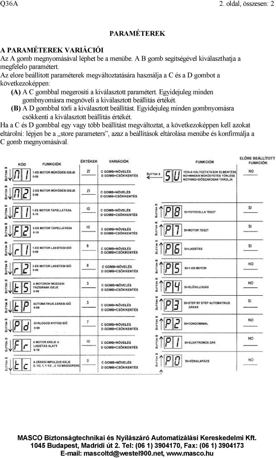 Egyidejuleg minden gombnyomásra megnöveli a kiválasztott beállítás értékét. (B) A D gombbal törli a kiválasztott beállítást.