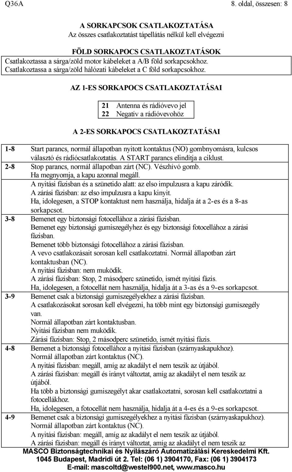 sorkapcsokhoz. Csatlakoztassa a sárga/zöld hálózati kábeleket a C föld sorkapcsokhoz.