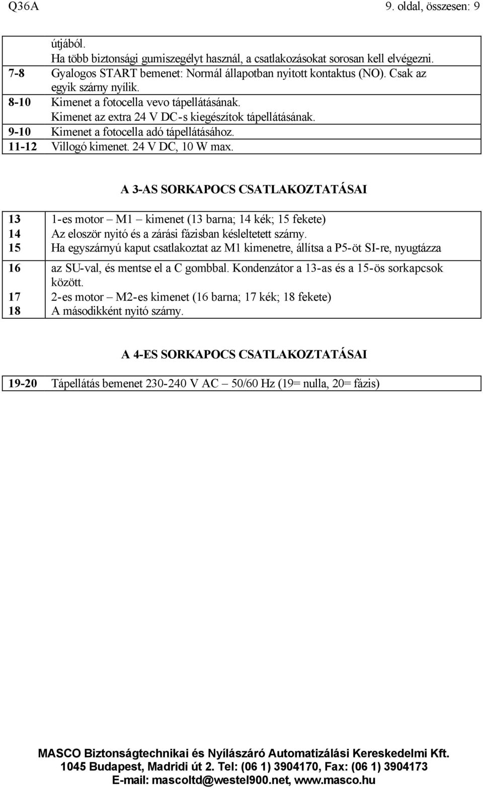 24 V DC, 10 W max. A 3-AS SORKAPOCS CSATLAKOZTATÁSAI 13 14 15 16 17 18 1-es motor M1 kimenet (13 barna; 14 kék; 15 fekete) Az eloször nyitó és a zárási fázisban késleltetett szárny.