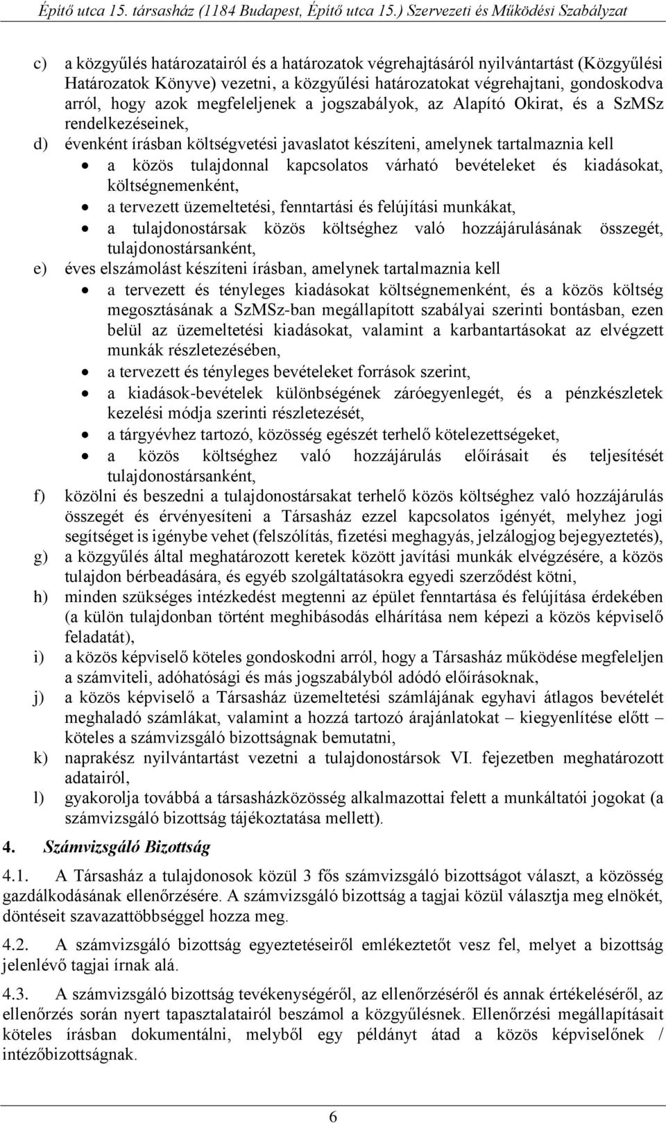 várható bevételeket és kiadásokat, költségnemenként, a tervezett üzemeltetési, fenntartási és felújítási munkákat, a tulajdonostársak közös költséghez való hozzájárulásának összegét,