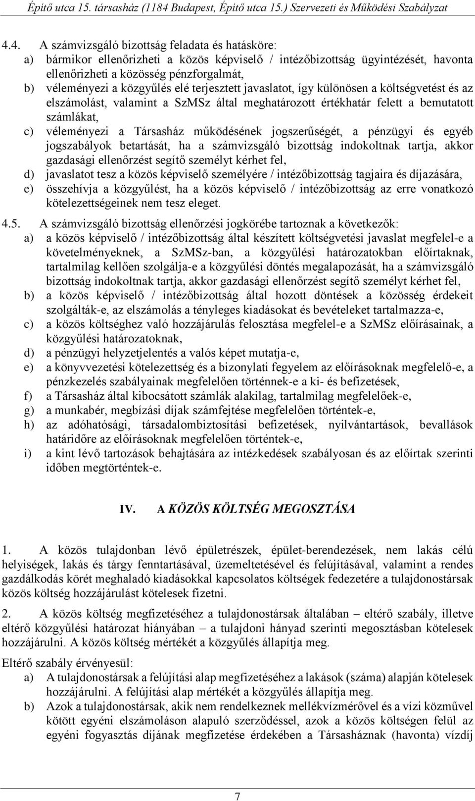 működésének jogszerűségét, a pénzügyi és egyéb jogszabályok betartását, ha a számvizsgáló bizottság indokoltnak tartja, akkor gazdasági ellenőrzést segítő személyt kérhet fel, d) javaslatot tesz a