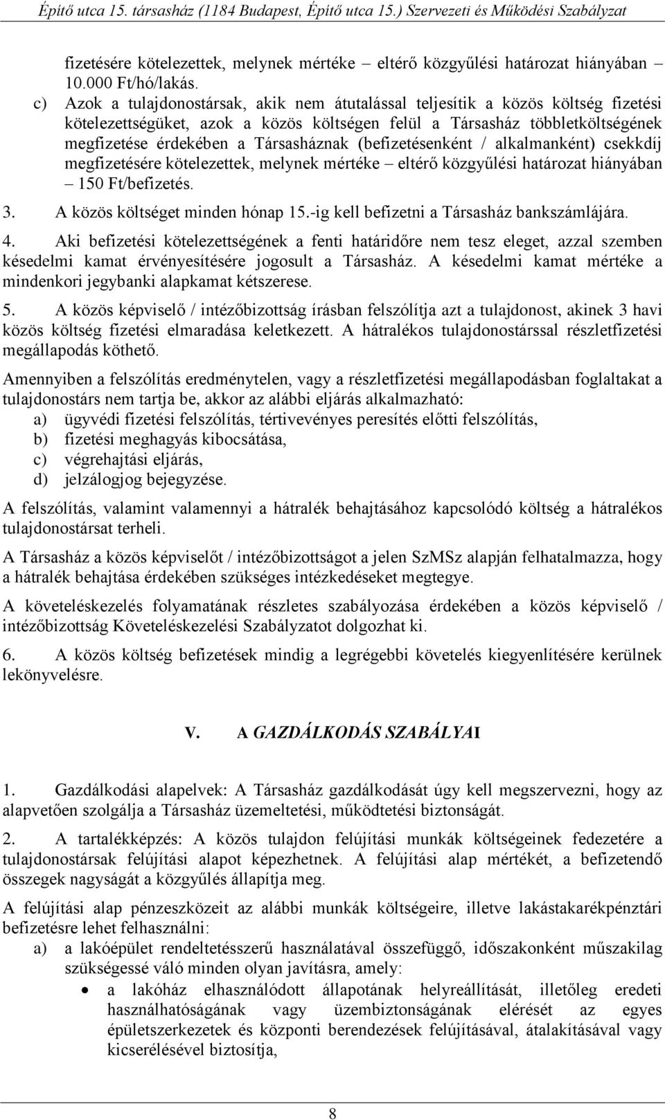 Társasháznak (befizetésenként / alkalmanként) csekkdíj megfizetésére kötelezettek, melynek mértéke eltérő közgyűlési határozat hiányában 150 Ft/befizetés. 3. A közös költséget minden hónap 15.