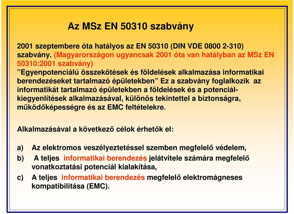 szabvány foglalkozik az informatikát tartalmazó épületekben a földelések és a potenciálkiegyenlítések alkalmazásával, különös tekintettel a biztonságra, mőködıképességre és az EMC feltételekre.