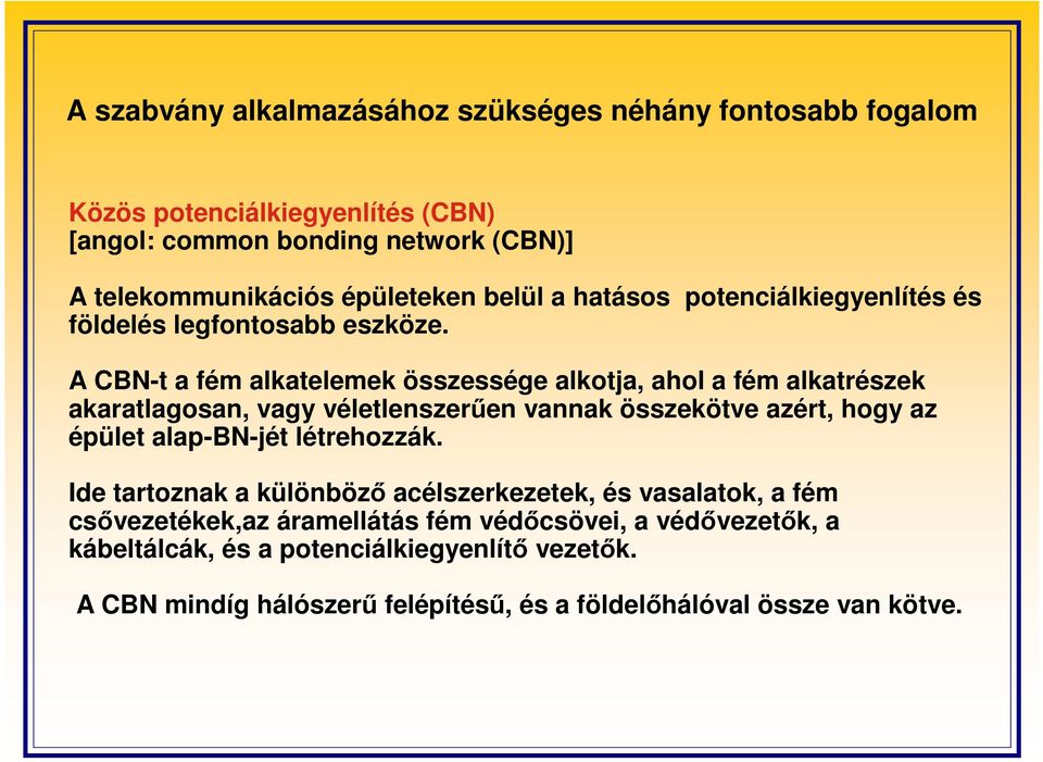 A CBN-t a fém alkatelemek összessége alkotja, ahol a fém alkatrészek akaratlagosan, vagy véletlenszerően vannak összekötve azért, hogy az épület alap-bn-jét