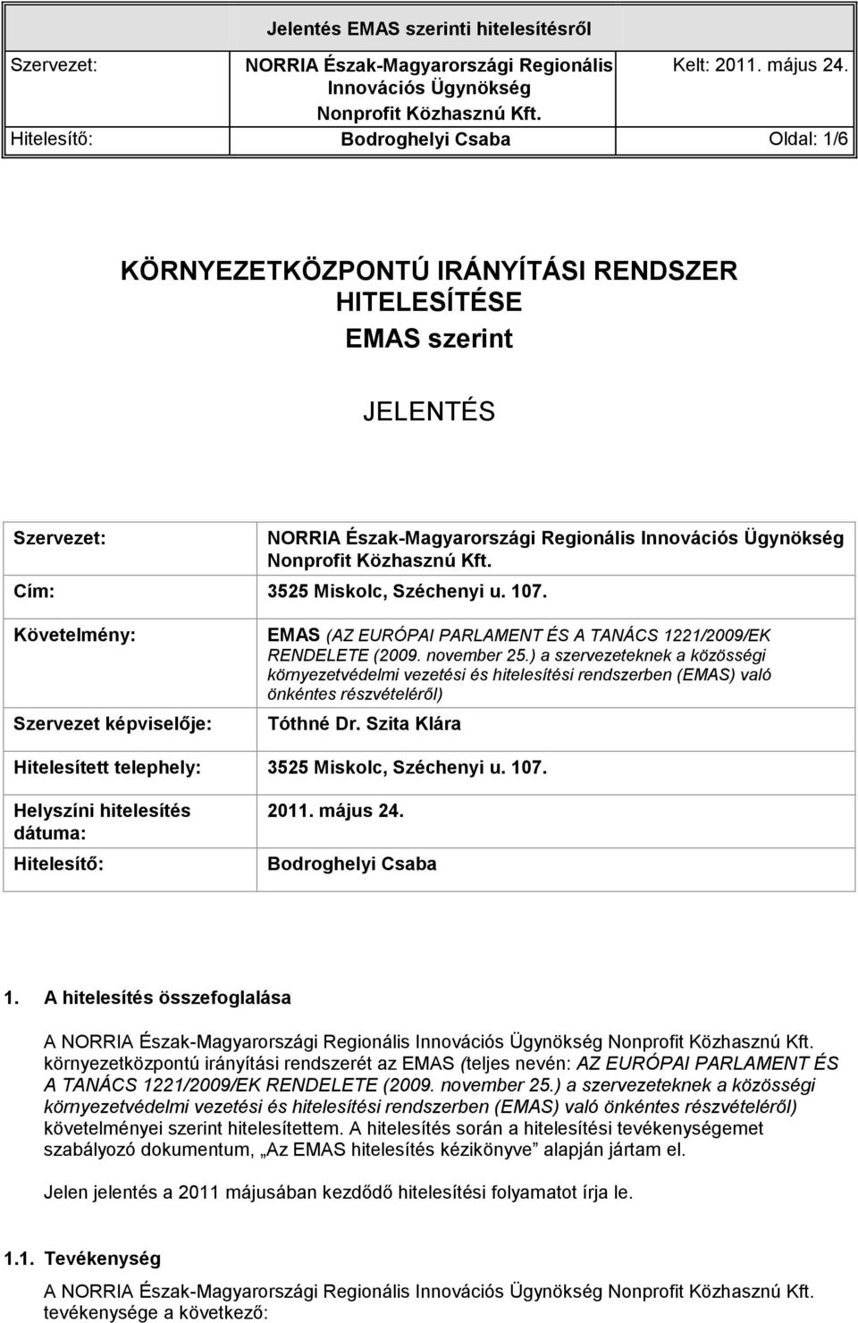 ) a szervezeteknek a közösségi környezetvédelmi vezetési és hitelesítési rendszerben (EMAS) való önkéntes részvételéről) Tóthné Dr. Szita Klára Hitelesített telephely: 3525 Miskolc, Széchenyi u. 107.