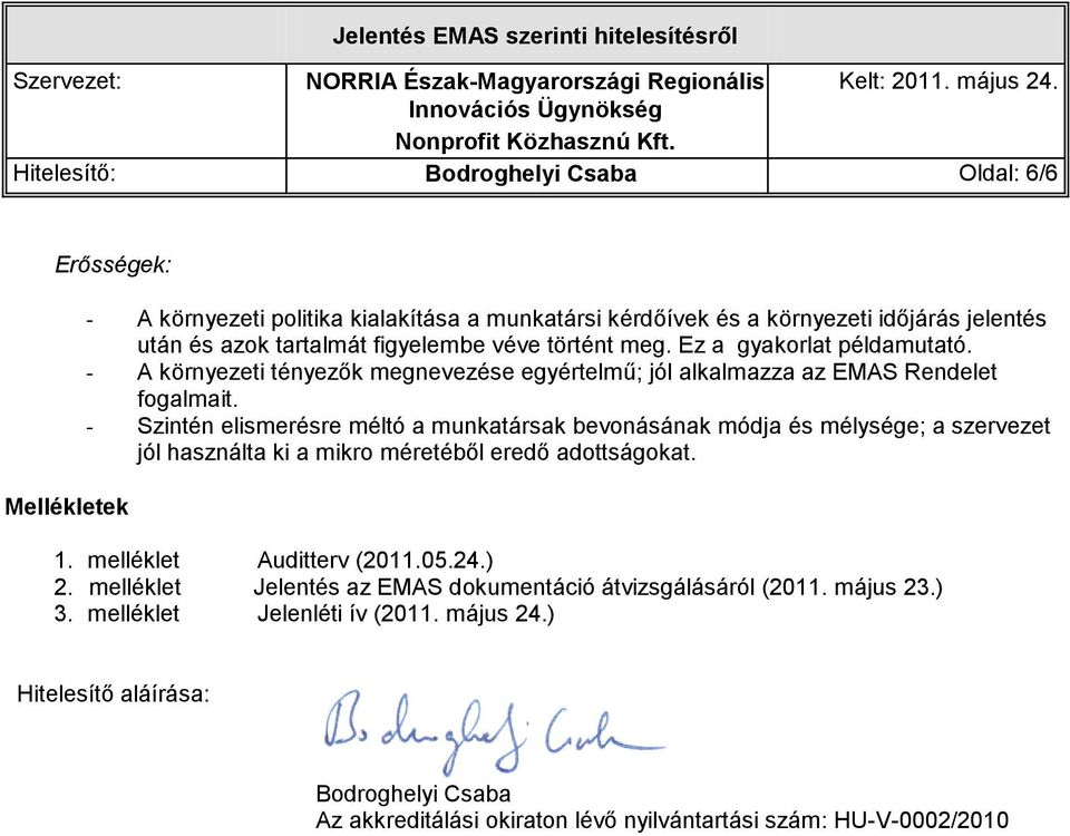 - Szintén elismerésre méltó a munkatársak bevonásának módja és mélysége; a szervezet jól használta ki a mikro méretéből eredő adottságokat. 1. melléklet Auditterv (2011.05.24.) 2.