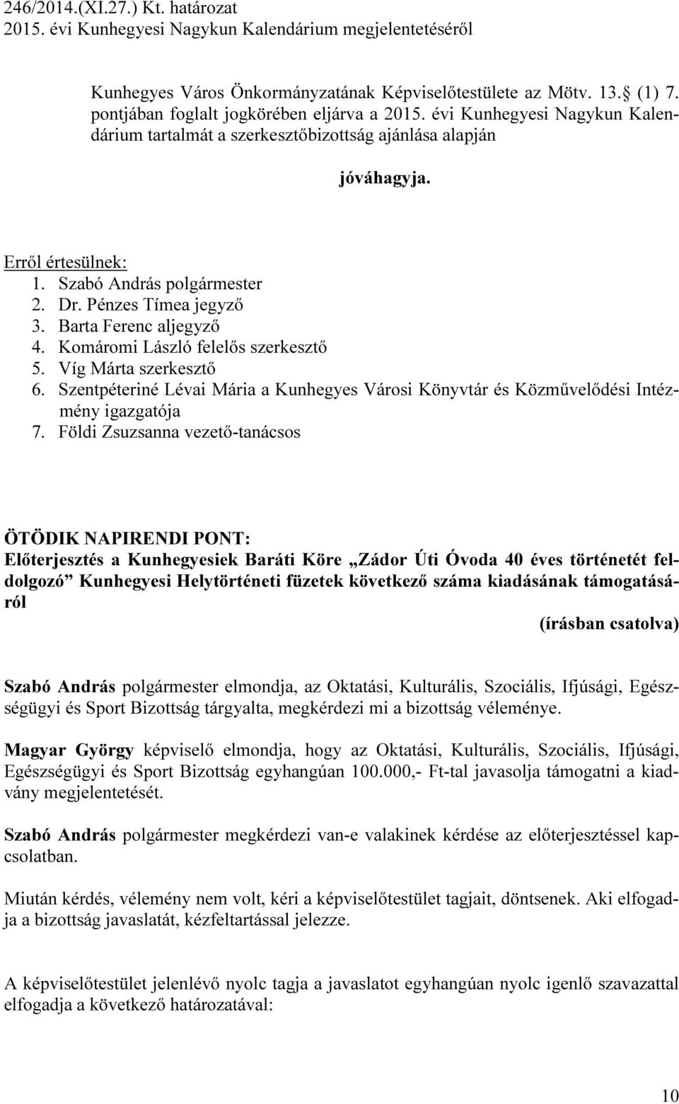 Komáromi László felelős szerkesztő 5. Víg Márta szerkesztő 6. Szentpéteriné Lévai Mária a Kunhegyes Városi Könyvtár és Közművelődési Intézmény igazgatója 7.