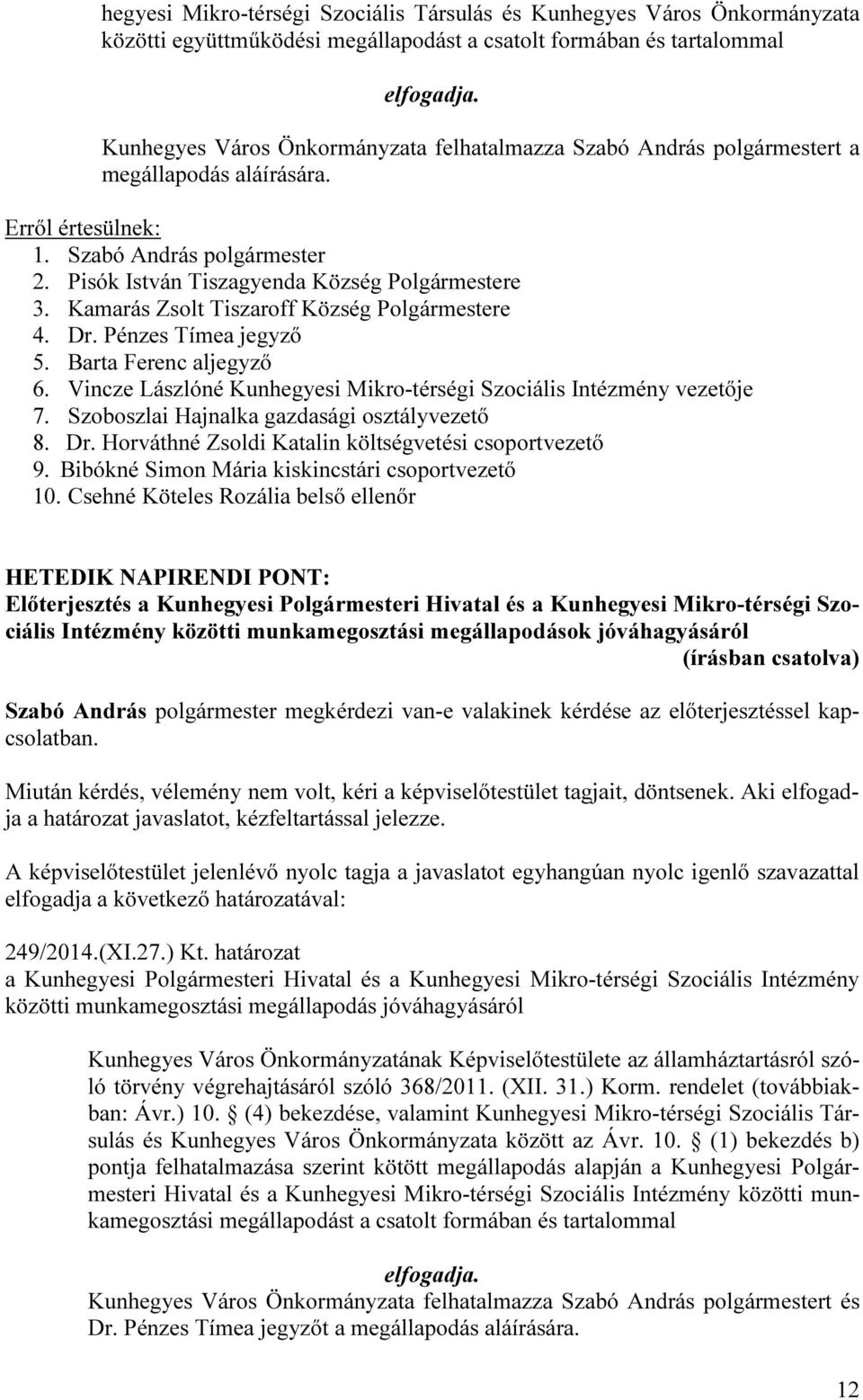 Dr. Pénzes Tímea jegyző 5. Barta Ferenc aljegyző 6. Vincze Lászlóné Kunhegyesi Mikro-térségi Szociális Intézmény vezetője 7. Szoboszlai Hajnalka gazdasági osztályvezető 8. Dr.