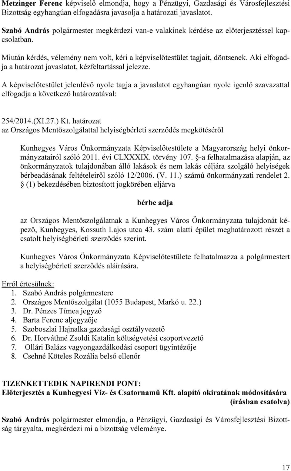 évi CLXXXIX. törvény 107. -a felhatalmazása alapján, az önkormányzatok tulajdonában álló lakások és nem lakás céljára szolgáló helyiségek bérbeadásának feltételeiről szóló 12/2006. (V. 11.