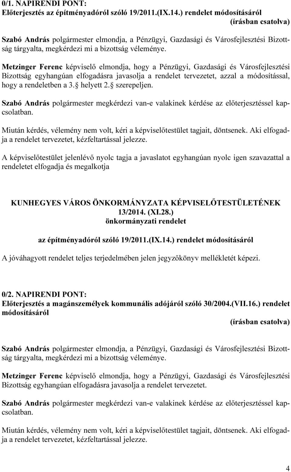 Metzinger Ferenc képviselő elmondja, hogy a Pénzügyi, Gazdasági és Városfejlesztési Bizottság egyhangúan elfogadásra javasolja a rendelet tervezetet, azzal a módosítással, hogy a rendeletben a 3.