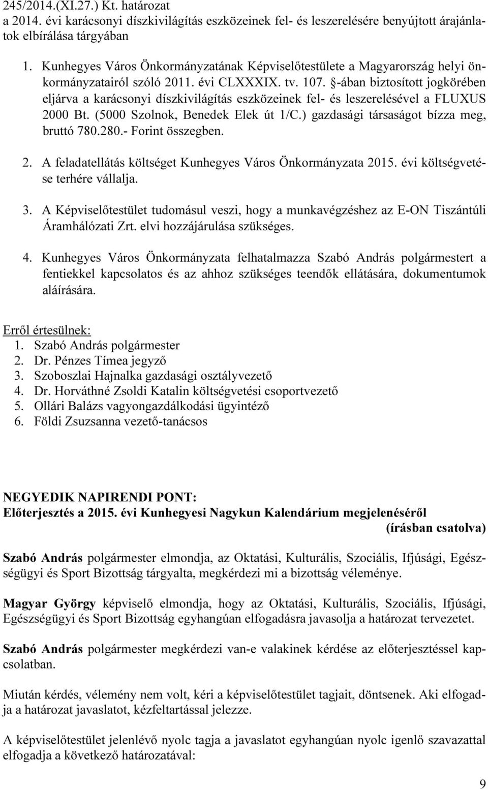 -ában biztosított jogkörében eljárva a karácsonyi díszkivilágítás eszközeinek fel- és leszerelésével a FLUXUS 2000 Bt. (5000 Szolnok, Benedek Elek út 1/C.) gazdasági társaságot bízza meg, bruttó 780.