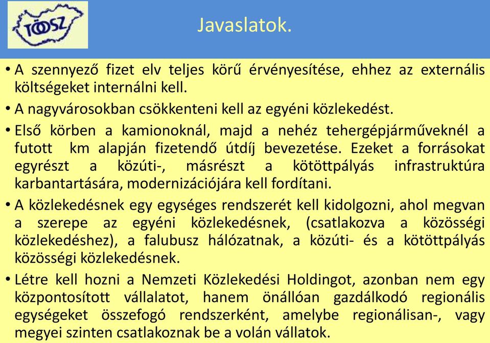 Ezeket a forrásokat egyrészt a közúti-, másrészt a kötöttpályás infrastruktúra karbantartására, modernizációjára kell fordítani.