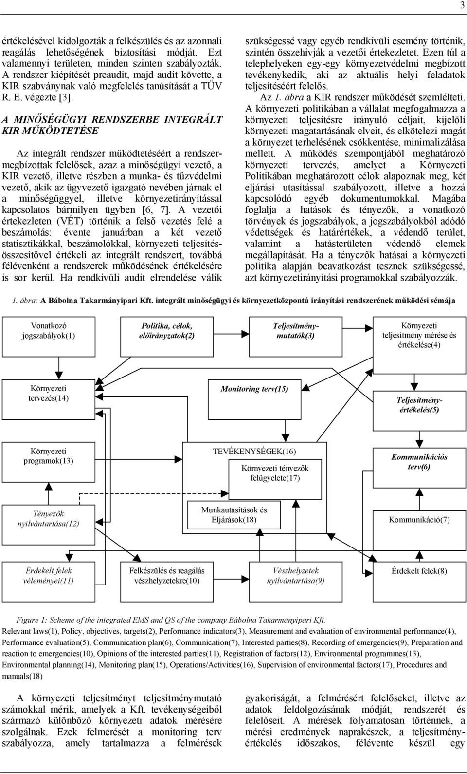 A MINŐSÉGÜGYI RENDSZERBE INTEGRÁLT MŰKÖDTETÉSE Az integrált rendszer működtetéséért a rendszermegbízottak felelősek, azaz a minőségügyi vezető, a vezető, illetve részben a munka- és tűzvédelmi