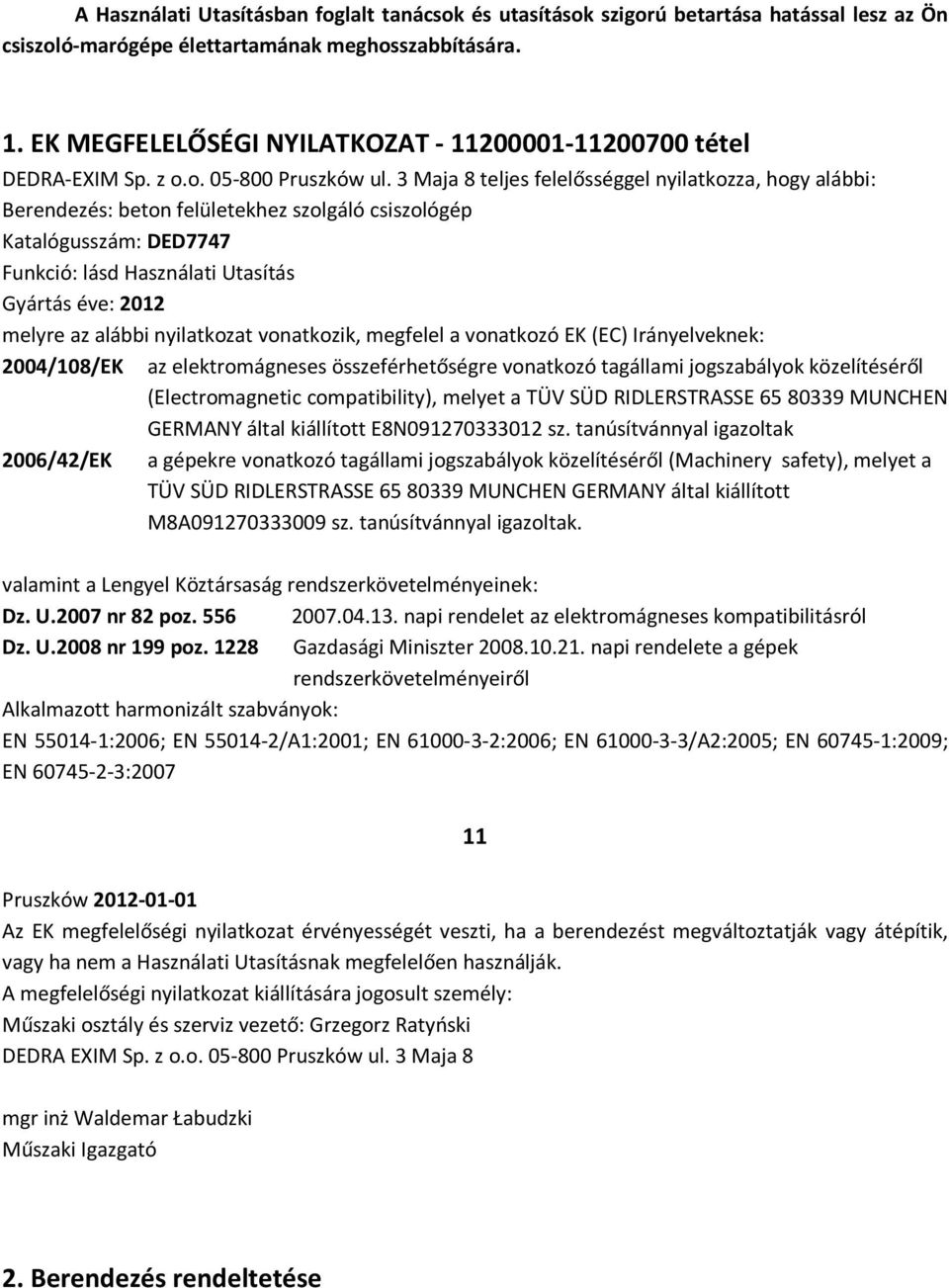 3 Maja 8 teljes felelősséggel nyilatkozza, hogy alábbi: Berendezés: beton felületekhez szolgáló csiszológép Katalógusszám: DED7747 Funkció: lásd Használati Utasítás Gyártás éve: 2012 melyre az alábbi