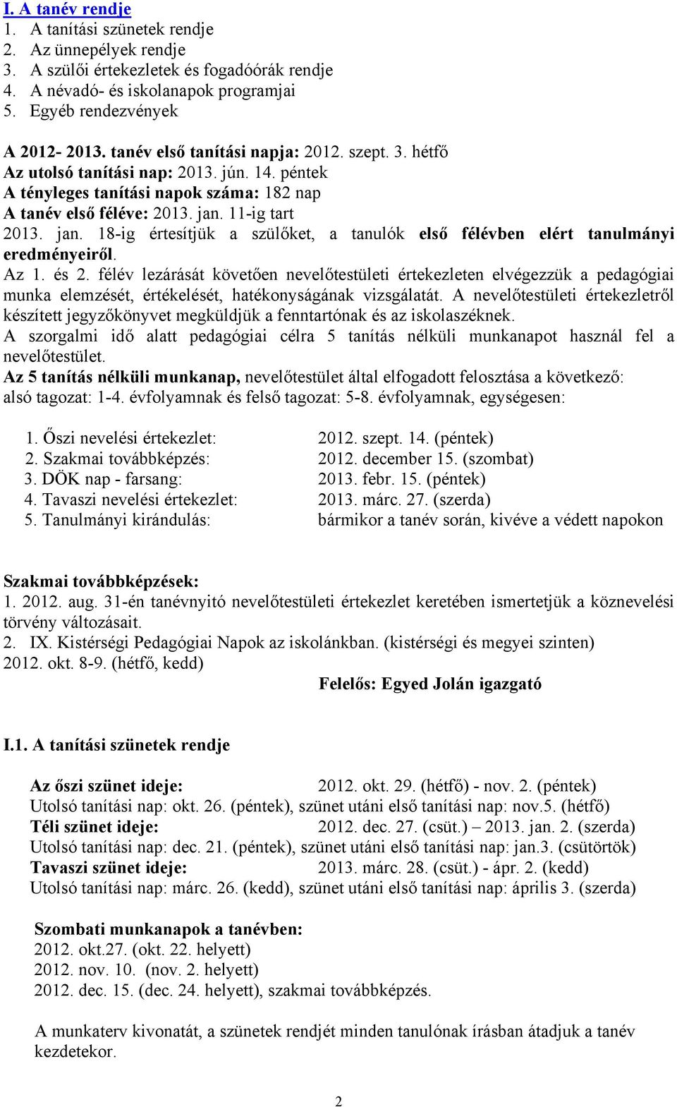 11-ig tart 2013. jan. 18-ig értesítjük a szülőket, a tanulók első félévben elért tanulmányi eredményeiről. Az 1. és 2.