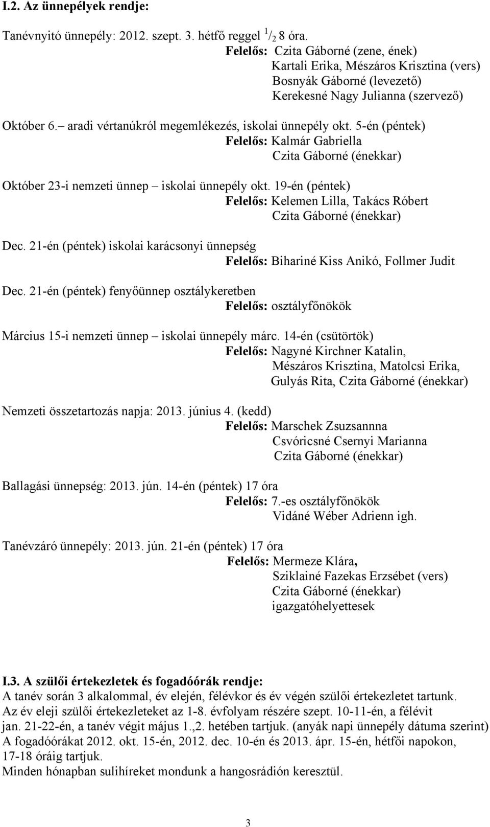 aradi vértanúkról megemlékezés, iskolai ünnepély okt. 5-én (péntek) Felelős: Kalmár Gabriella Czita Gáborné (énekkar) Október 23-i nemzeti ünnep iskolai ünnepély okt.