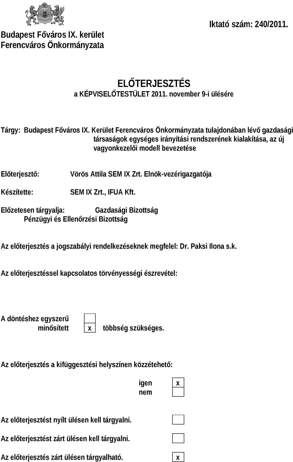 IX Zrt. Elnök-vezérigazgatója SEM IX Zrt., IFUA Kft. Előzetesen tárgyalja: Gazdasági Bizottság Pénzügyi és Ellenőrzési Bizottság Az előterjesztés a jogszabályi rendelkezéseknek megfelel: Dr.