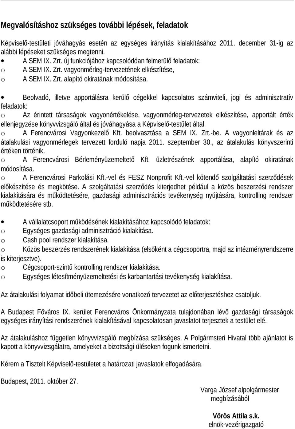 Beolvadó, illetve apportálásra kerülő cégekkel kapcsolatos számviteli, jogi és adminisztratív feladatok: o Az érintett társaságok vagyonértékelése, vagyonmérleg-tervezetek elkészítése, apportált